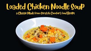 Loaded Chicken Noodle Soup Made From Scratch Full Video