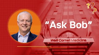 "Ask Bob" October 18, 2024 | Weill Cornell Medicine