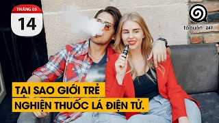 Tại sao giới trẻ nghiện thuốc lá điện tử. | TỔ BUÔN 247 (14/05/2024)