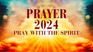 Prayer 2024: Pray with the Spirit