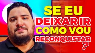 SE EU DEIXAR IR COMO VOU RECONQUISTAR O(A) EX? | Allam Fillipe