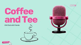 Coffee and Tee Happy Mother's Day Chit Chat Updates Special Guests and more!