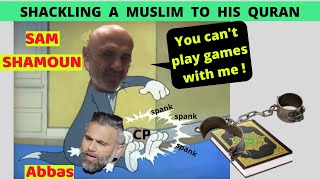 Shackling a Muslim to his Quran: Abbas gets SPANKED by Sam Shamoun AGAIN !!