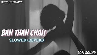 Ban than chali (Slowed&Reverb) #lofisong  || SRWB