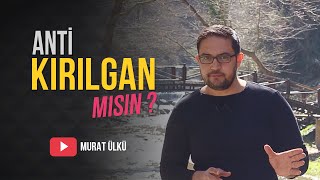 ANTİ KIRILGAN MISIN?