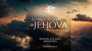 Mar 31//Aunque Afligido Jehova Pensara En Mi//Pastor Atilano Mendoza