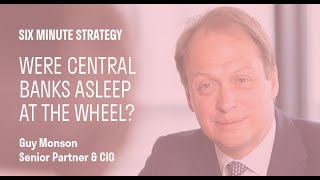 Six minute strategy: Were central banks asleep at the wheel?