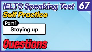 IELTS Speaking Test questions 67 - Self-practice