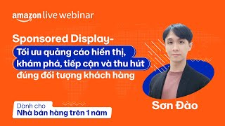 Sponsored Display - Tối ưu quảng cáo hiển thị tiếp cận đúng tệp khách hàng | Amazon Live Webinar