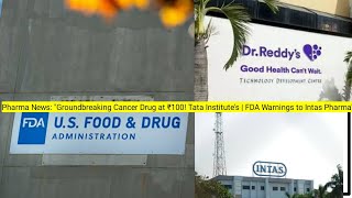 Pharma News: "Groundbreaking Cancer Drug at ₹100! Tata Institute's | FDA Warnings to Intas Pharma"