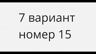 15 номер 7 вариант сборник Ященко 2023 год