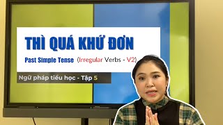 CÁCH DÙNG ĐỘNG TỪ BẤT QUY TẮC Ở THÌ QUÁ KHỨ ĐƠN - Ngữ pháp tiểu học (Tập 5)