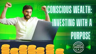 Conscious Wealth: Investing with a Purpose - Aligning Your Money with Your Values