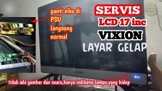 Servis TV LCD 17 inc merk Vixion layar gelap lampu indikator menyala