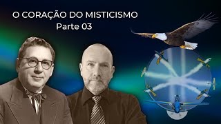 O CORAÇÃO DO MISTICISMO - PARTE 03