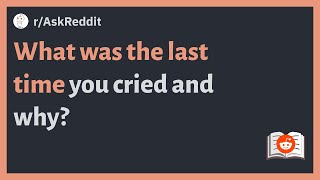 (r/AskReddit) What was the last time you cried and why? #askreddit #reddit #bestofaskreddit