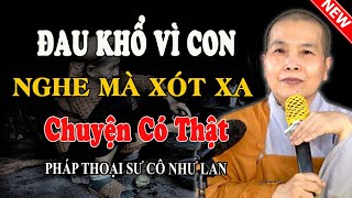 ĐAU KHỔ VÌ CON NGHE MÀ XÓT XA | Từ Chuyện Thật Ngoài Đời (Nghe Ngay) - Pháp Thoại Sư Cô Như Lan