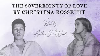 The Sovereignty of Love by Christina Rossetti [with text] - Read by poet Arthur L Wood