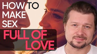 HOW TO HAVE LOVING SEX: sex full of nourishing love | Alexey Welsh