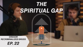 Oregon RECRIMINALIZED drugs? (and slowing down) || Ep. 22 || THE SPIRITUAL GAP