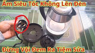 Ấm Siêu Tốc Không Lên Điện Đừng Vội Đem Ra Tiệm Sửa. Cách Xử Lý Ấm Siêu Tốc Không Cháy Đèn Tại Nhà