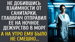 Не добившись взаимности санитарки, главврач послал ее на ночное дежурство в морг… А с утра оцеп