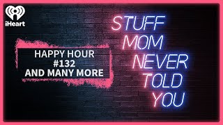 Happy Hour #132: And Many More | STUFF MOM NEVER TOLD YOU