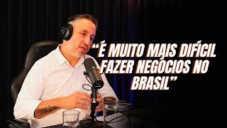 POR QUE FAZER NEGÓCIOS NO BRASIL É MUITO MAIS DIFÍCIL?