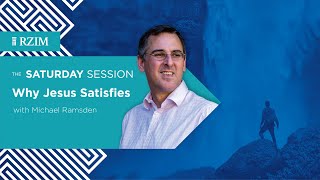 Why Jesus Satisfies | Michael Ramsden | The Saturday Session | RZIM