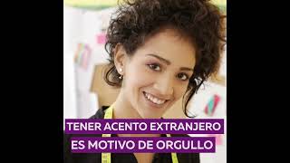 Tener acento extranjero es motivo de orgullo!