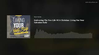 Embracing The New Life Of A Christian: Living Out Your Salvation Daily