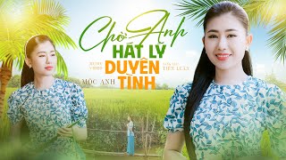 Chờ Anh Hát Lý Duyên Tình - Mộc Anh | Giọng Ca Ngọt Ngào Gây Thương Nhớ (Official MV)