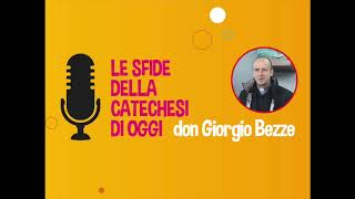 Le sfide della catechesi di oggi - Don Giorgio Bezze