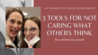 3 Tools For Not Caring What Others Think: Get Answers with Karlee Holden Podcast