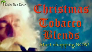 Christmas Tobacco Blends: Start shopping NOW!🎄