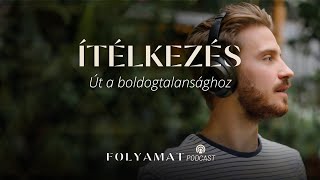 ÍTÉLKEZÉS • Út a boldogtalansághoz • Folyamat Podcast