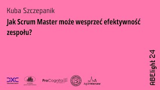 ABE Light 24: Kuba Szczepanik - Jak Scrum Master może wesprzeć efektywność zespołu?