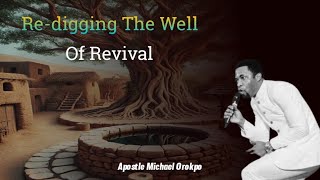 Re-digging The Well Of Revival || Apostle Michael Orokpo