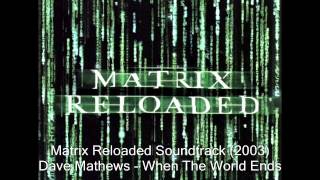 The Matrix Reloaded (OST) - Dave Matthews - When The World Ends