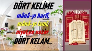 DÖRT KELİME VE DÖRT KELAM... Mânâ-yı harfî, mânâ-yı ismî, niyet, nazar'dır.