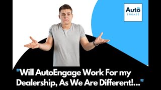 "Will AutoEngage Work For My Dealership, As We Are Different"