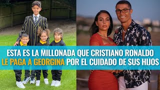 Esta es la millonada que Cristiano Ronaldo le paga a Georgina por el cuidado de sus hijos