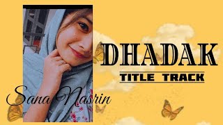 Dhadak - Title Track | Dhadak | Female Cover | Sana Nasrin