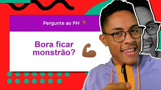 BORA FICAR MONSTRÃO? - Pergunte ao PH #29