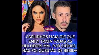 CARLINHOS MAIA DIZ QUE EMILY GARCIA TRATA MAL TODAS AS MULHERES POR CIÚMES DO MARIDO 🔥💣🔥