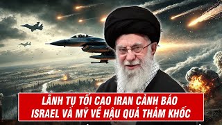 Lãnh Tụ Tối Cao Iran Cảnh Báo Israel Và Mỹ Về Hậu Quả Thảm Khốc