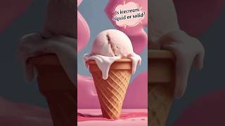 Is icecream a liquid or a solid? #shorts #youtubeshorts #icecream #facts #viral