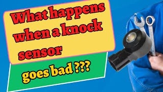 What happens when a knock sensor goes bad? Causes, Symptoms.