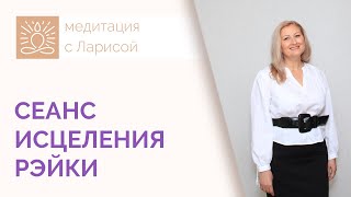 Исцеляющая Медитация. Энергетический сеанс исцеления Рейки. Сеанс исцеления Рэйки.