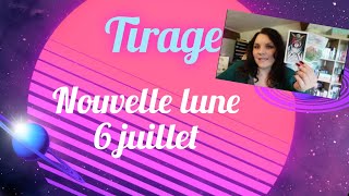 Tirage de nouvelle lune,  6 juillet